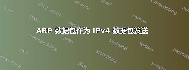 ARP 数据包作为 IPv4 数据包发送 