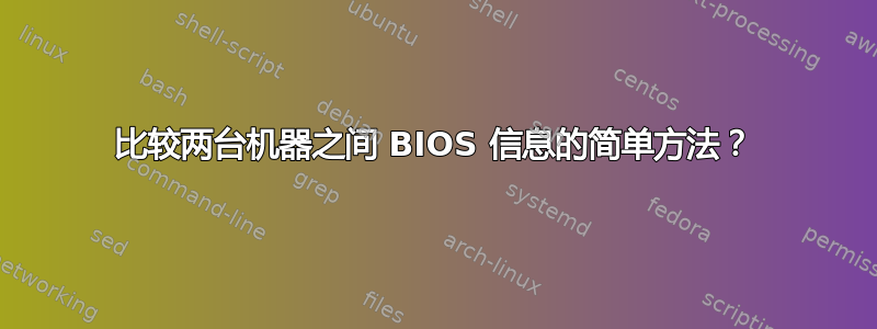 比较两台机器之间 BIOS 信息的简单方法？