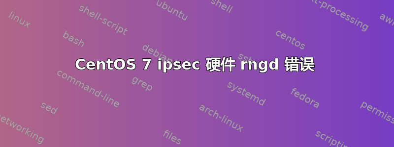 CentOS 7 ipsec 硬件 rngd 错误