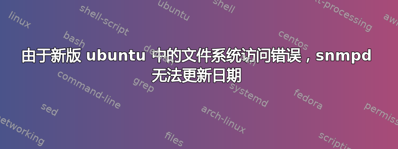 由于新版 ubuntu 中的文件系统访问错误，snmpd 无法更新日期