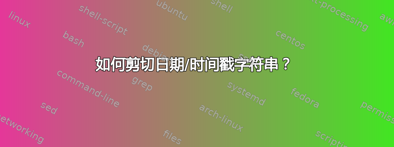 如何剪切日期/时间戳字符串？