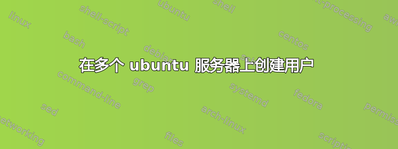 在多个 ubuntu 服务器上创建用户