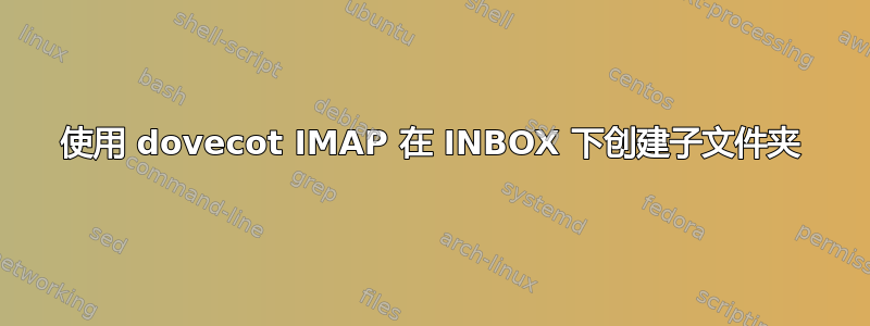 使用 dovecot IMAP 在 INBOX 下创建子文件夹