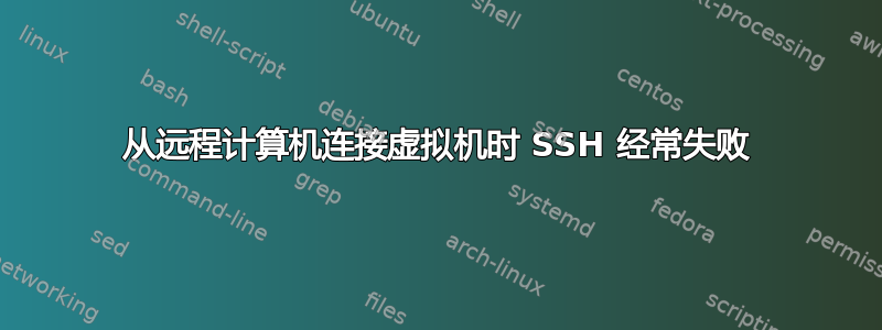 从远程计算机连接虚拟机时 SSH 经常失败