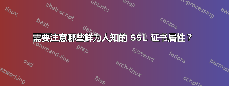 需要注意哪些鲜为人知的 SSL 证书属性？