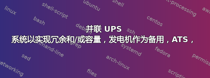 并联 UPS 系统以实现冗余和/或容量，发电机作为备用，ATS，