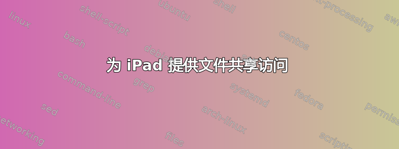 为 iPad 提供文件共享访问