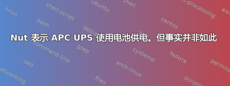 Nut 表示 APC UPS 使用电池供电。但事实并非如此