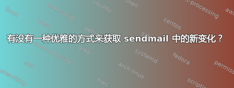 有没有一种优雅的方式来获取 sendmail 中的新变化？