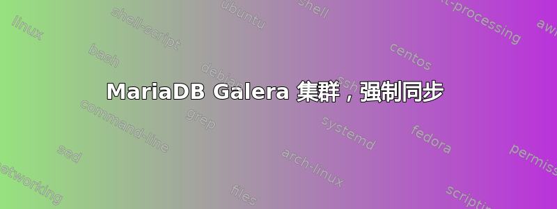 MariaDB Galera 集群，强制同步