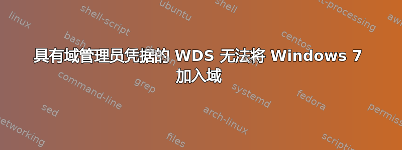 具有域管理员凭据的 WDS 无法将 Windows 7 加入域