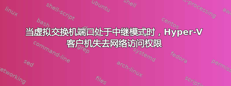 当虚拟交换机端口处于中继模式时，Hyper-V 客户机失去网络访问权限