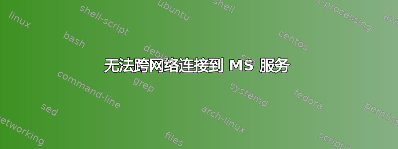 无法跨网络连接到 MS 服务