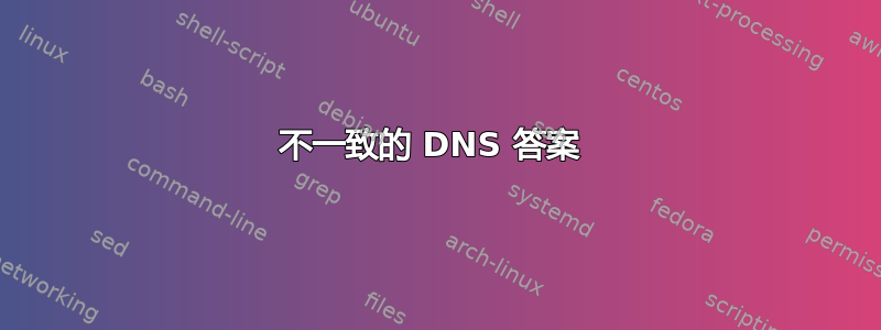 不一致的 DNS 答案 