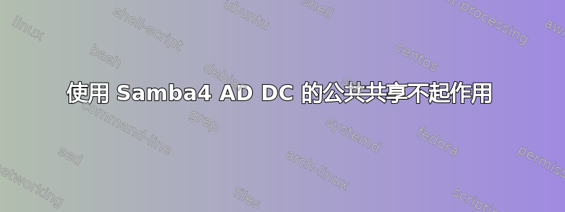 使用 Samba4 AD DC 的公共共享不起作用