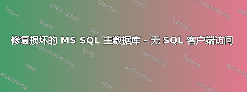 修复损坏的 MS SQL 主数据库 - 无 SQL 客户端访问