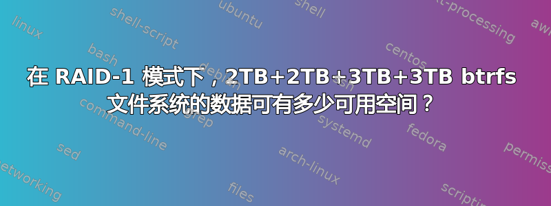 在 RAID-1 模式下，2TB+2TB+3TB+3TB btrfs 文件系统的数据可有多少可用空间？