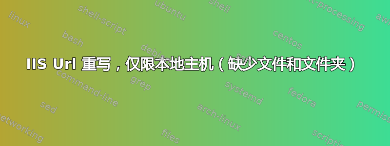 IIS Url 重写，仅限本地主机（缺少文件和文件夹）