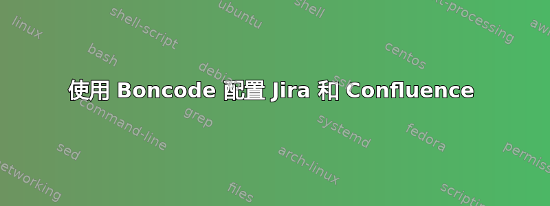 使用 Boncode 配置 Jira 和 Confluence