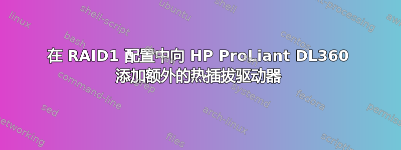 在 RAID1 配置中向 HP ProLiant DL360 添加额外的热插拔驱动器