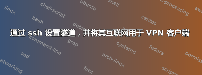 通过 ssh 设置隧道，并将其互联网用于 VPN 客户端