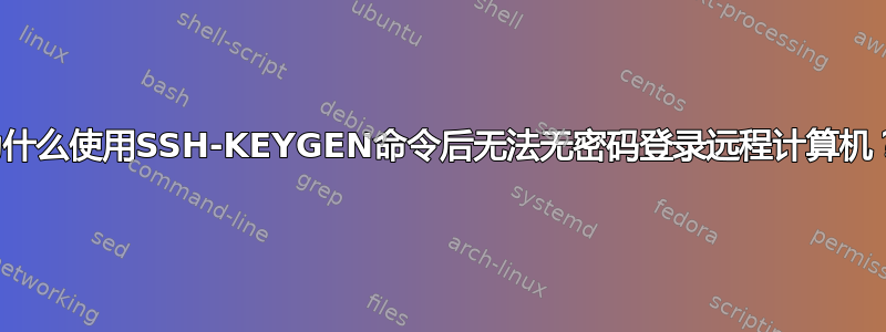 为什么使用SSH-KEYGEN命令后无法无密码登录远程计算机？