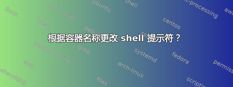 根据容器名称更改 shell 提示符？