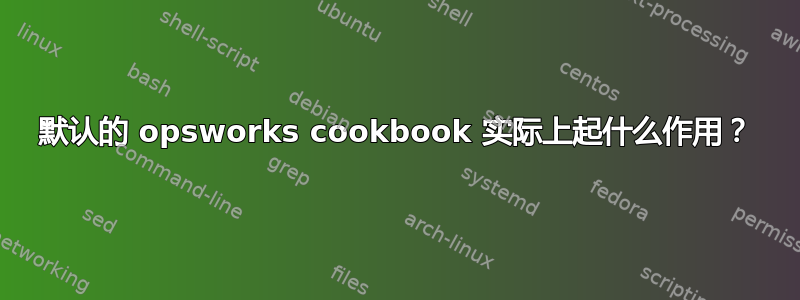 默认的 opsworks cookbook 实际上起什么作用？