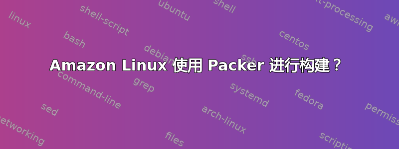 Amazon Linux 使用 Packer 进行构建？