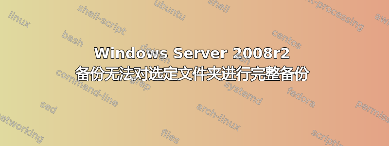 Windows Server 2008r2 备份无法对选定文件夹进行完整备份