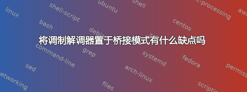 将调制解调器置于桥接模式有什么缺点吗