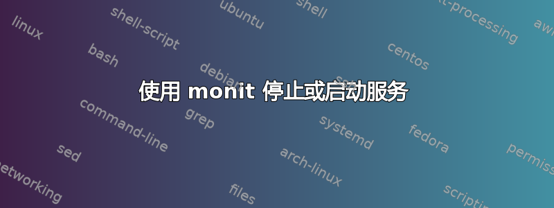 使用 monit 停止或启动服务