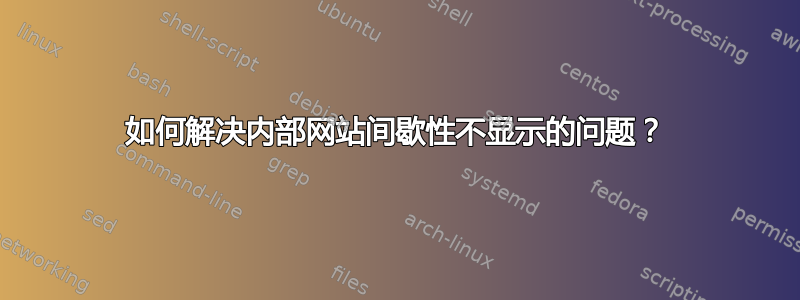 如何解决内部网站间歇性不显示的问题？