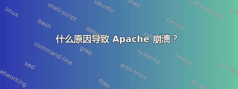 什么原因导致 Apache 崩溃？