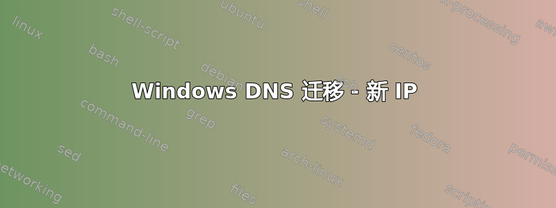 Windows DNS 迁移 - 新 IP