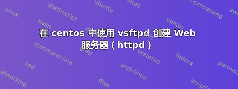 在 centos 中使用 vsftpd 创建 Web 服务器（httpd）