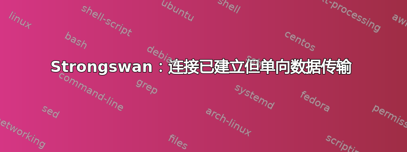 Strongswan：连接已建立但单向数据传输