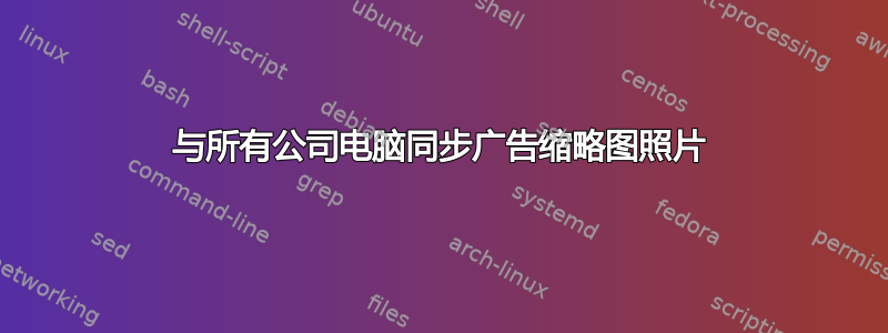 与所有公司电脑同步广告缩略图照片