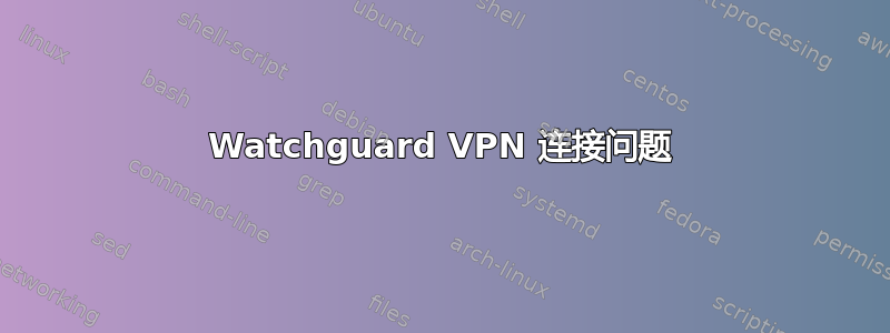 Watchguard VPN 连接问题