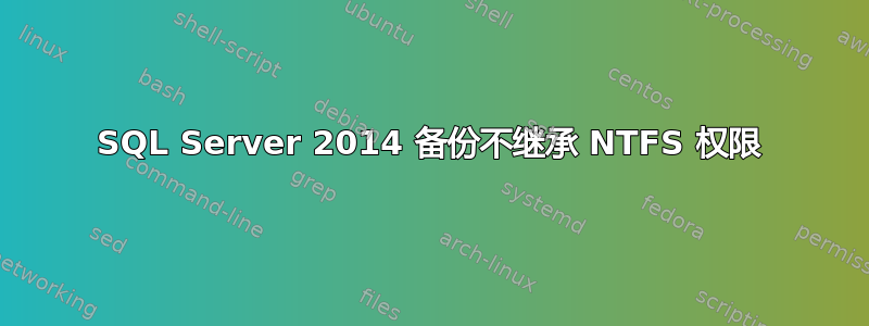 SQL Server 2014 备份不继承 NTFS 权限