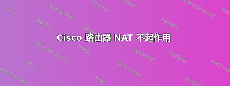 Cisco 路由器 NAT 不起作用