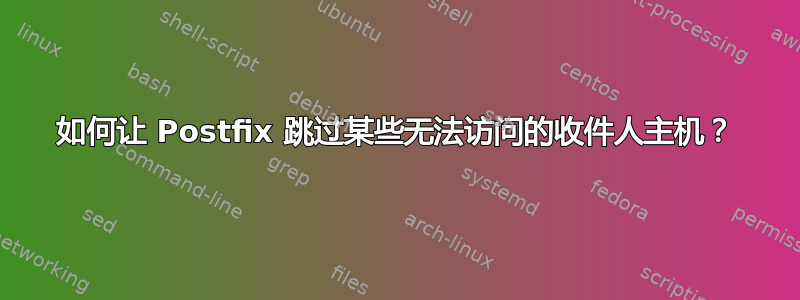 如何让 Postfix 跳过某些无法访问的收件人主机？