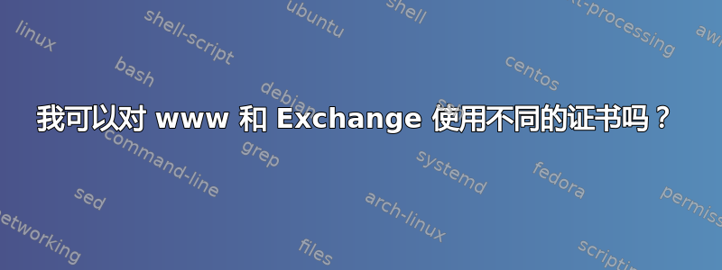 我可以对 www 和 Exchange 使用不同的证书吗？