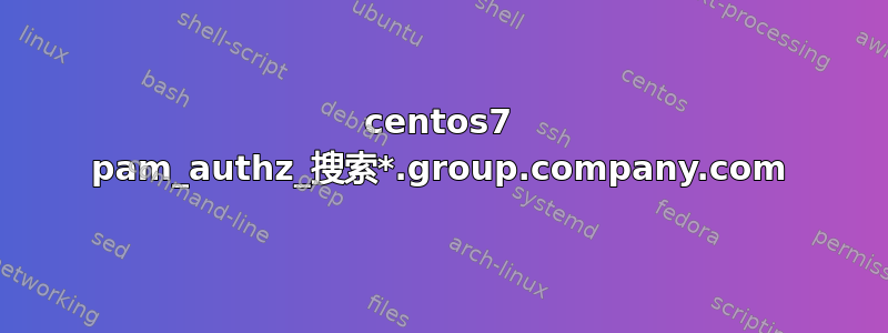 centos7 pam_authz_搜索*.group.company.com