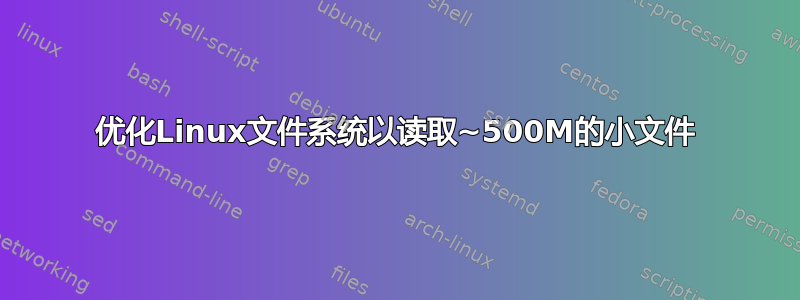 优化Linux文件系统以读取~500M的小文件