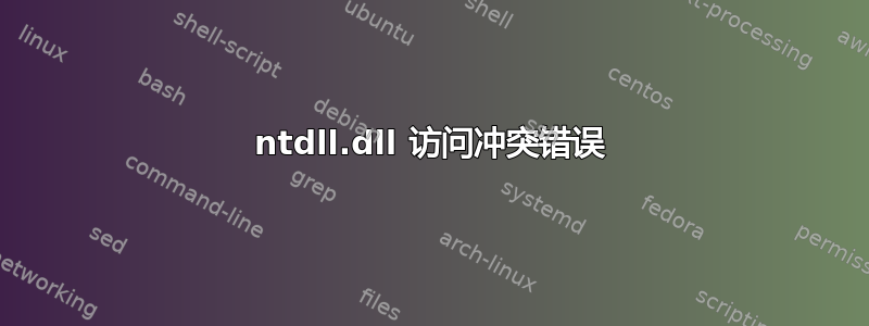 ntdll.dll 访问冲突错误