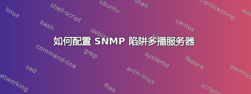 如何配置 SNMP 陷阱多播服务器