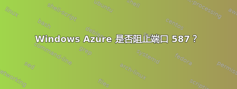 Windows Azure 是否阻止端口 587？