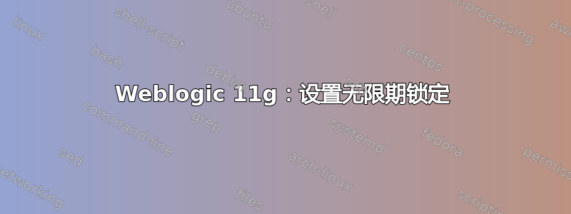 Weblogic 11g：设置无限期锁定