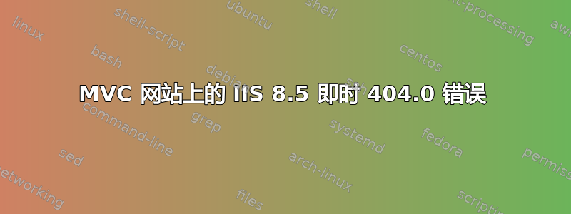 MVC 网站上的 IIS 8.5 即时 404.0 错误